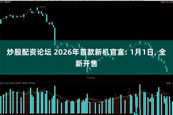 炒股配资论坛 2026年首款新机官宣: 1月1日, 全新开售