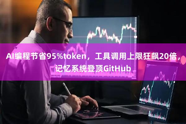 AI编程节省95%token，工具调用上限狂飙20倍，记忆系统登顶GitHub